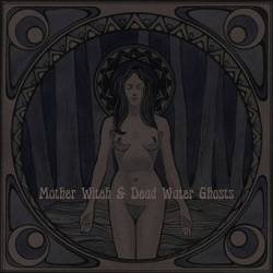 Mother Witch And Dead Water Ghosts : Mother Witch & Dead Water Ghosts